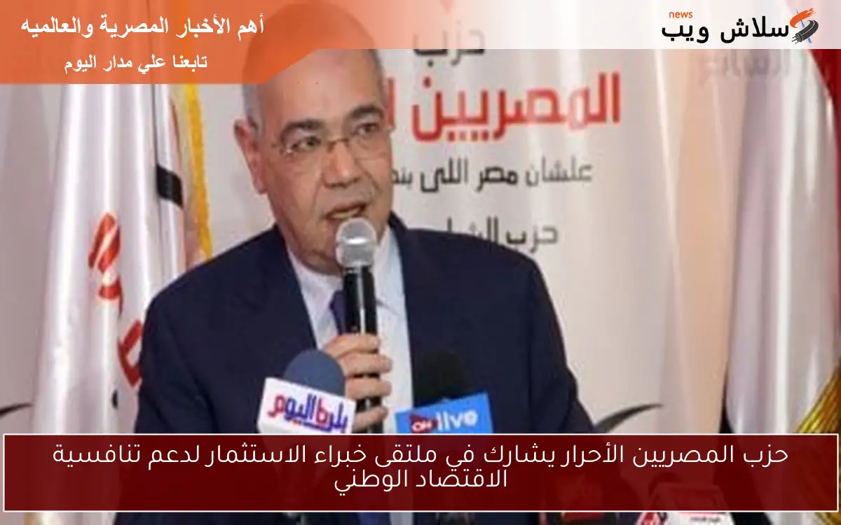 حزب المصريين الأحرار يشارك في ملتقى خبراء الاستثمار لدعم تنافسية الاقتصاد الوطني 2 حزب المصريين الأحرار يشارك في ملتقى خبراء الاستثمار لدعم تنافسية الاقتصاد الوطني