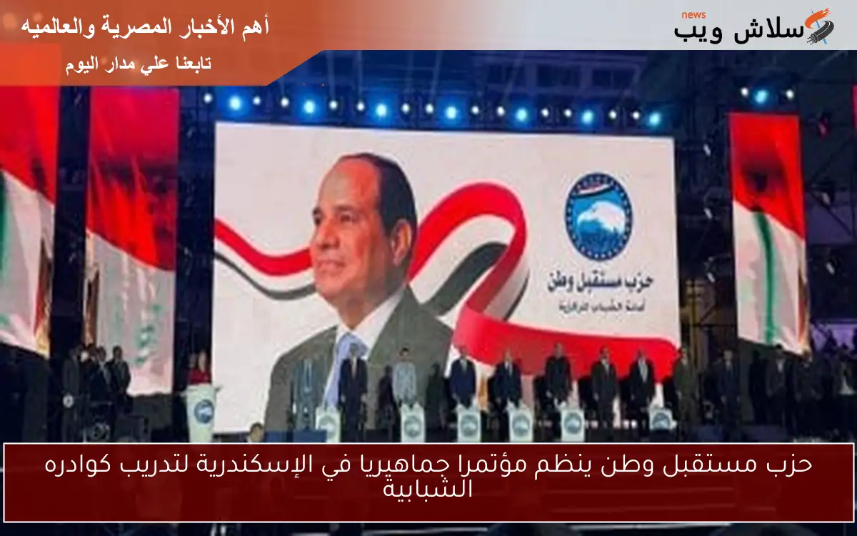 حزب مستقبل وطن ينظم مؤتمرا جماهيريا في الإسكندرية لتدريب كوادره الشبابية 2 حزب مستقبل وطن ينظم مؤتمرا جماهيريا في الإسكندرية لتدريب كوادره الشبابية