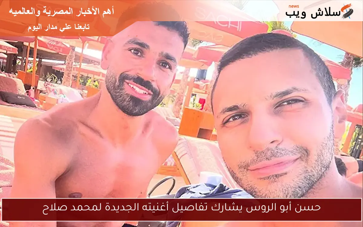 حسن أبو الروس يشارك تفاصيل أغنيته الجديدة لمحمد صلاح