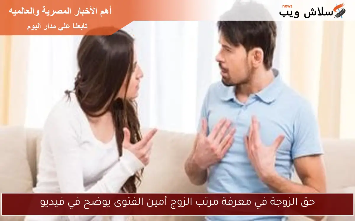 حق الزوجة في معرفة مرتب الزوج أمين الفتوى يوضح في فيديو 2 حق الزوجة في معرفة مرتب الزوج أمين الفتوى يوضح في فيديو