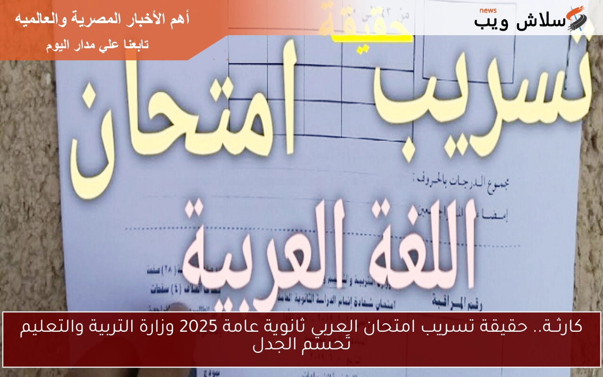 كارثــة.. حقيقة تسريب امتحان العربي ثانوية عامة 2025 وزارة التربية والتعليم تَحسم الجدل