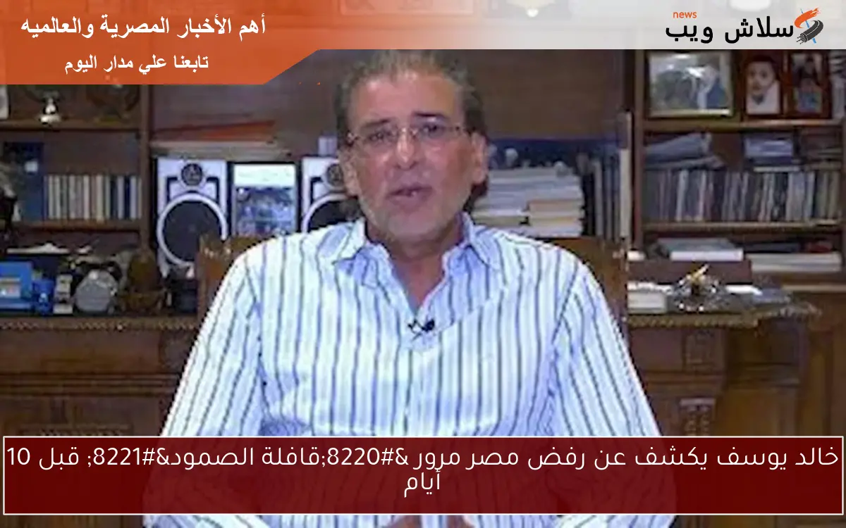 خالد يوسف يكشف عن رفض مصر مرور "قافلة الصمود" قبل 10 أيام 2 خالد يوسف يكشف عن رفض مصر مرور “قافلة الصمود” قبل 10 أيام