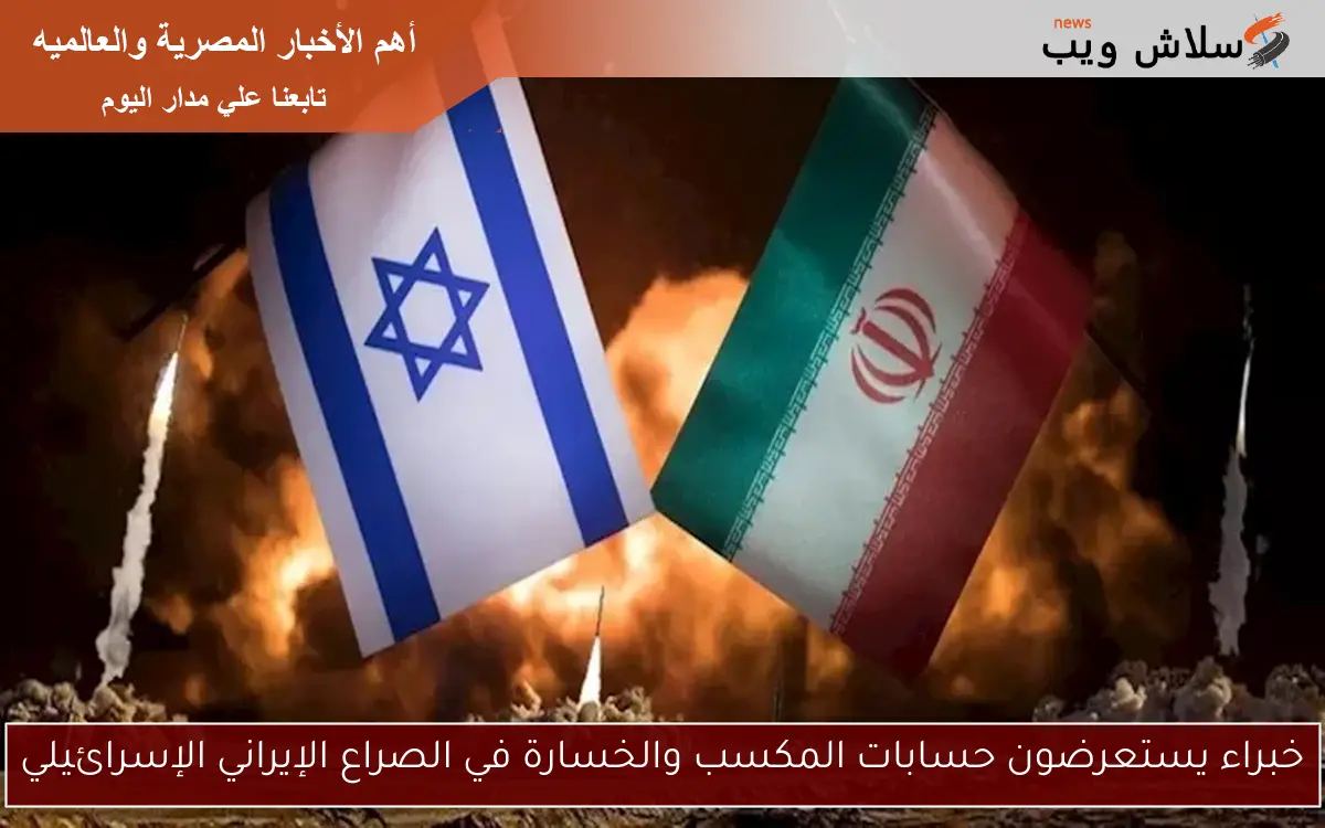 خبراء يستعرضون حسابات المكسب والخسارة في الصراع الإيراني الإسرائيلي