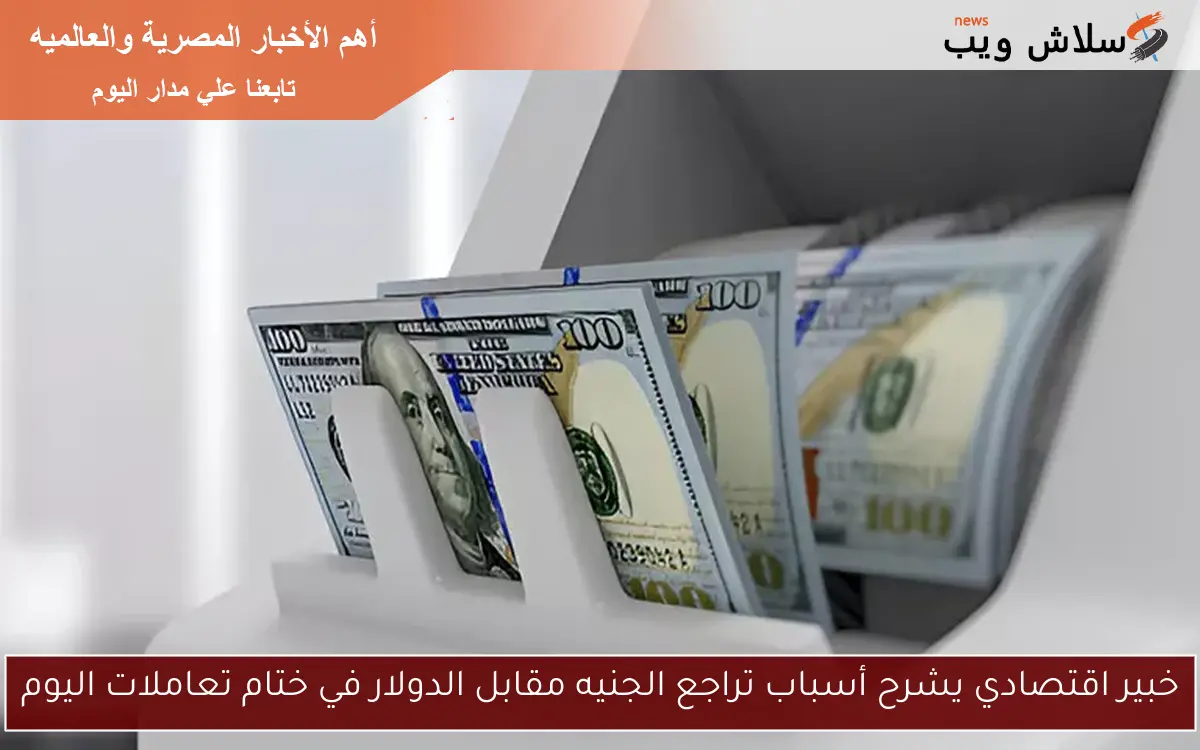 خبير اقتصادي يشرح أسباب تراجع الجنيه مقابل الدولار في ختام تعاملات اليوم 2 خبير اقتصادي يشرح أسباب تراجع الجنيه مقابل الدولار في ختام تعاملات اليوم