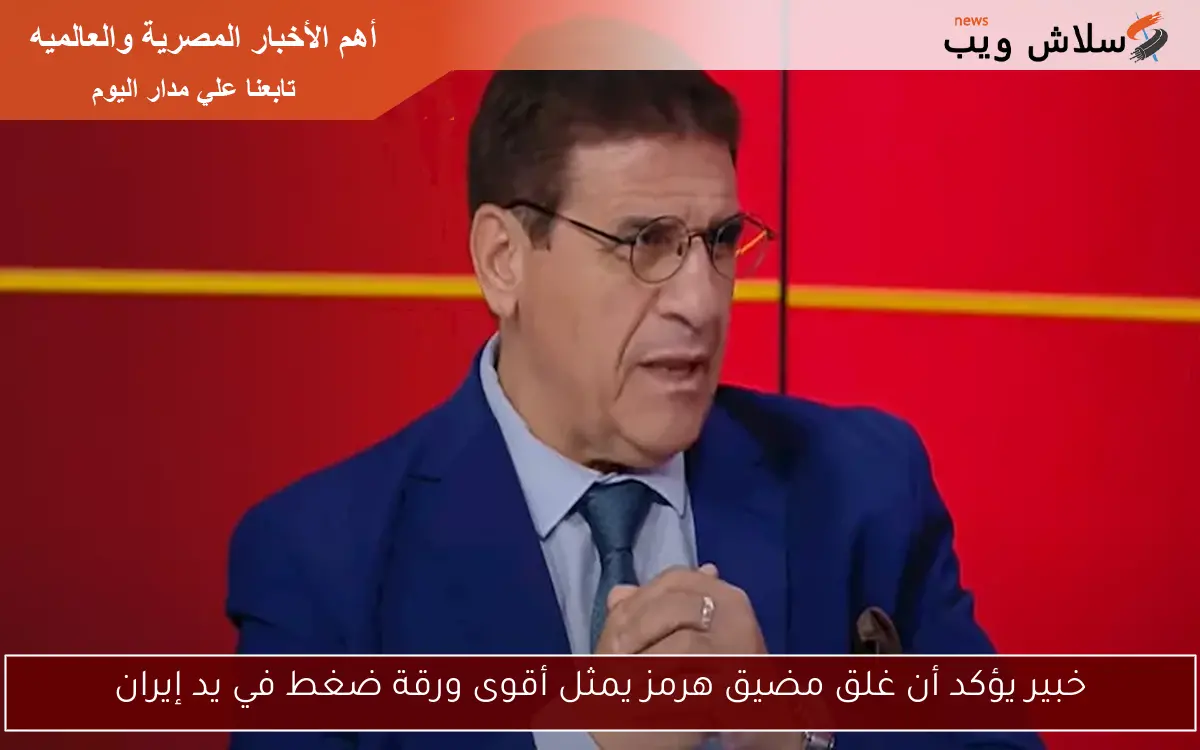 خبير يؤكد أن غلق مضيق هرمز يمثل أقوى ورقة ضغط في يد إيران