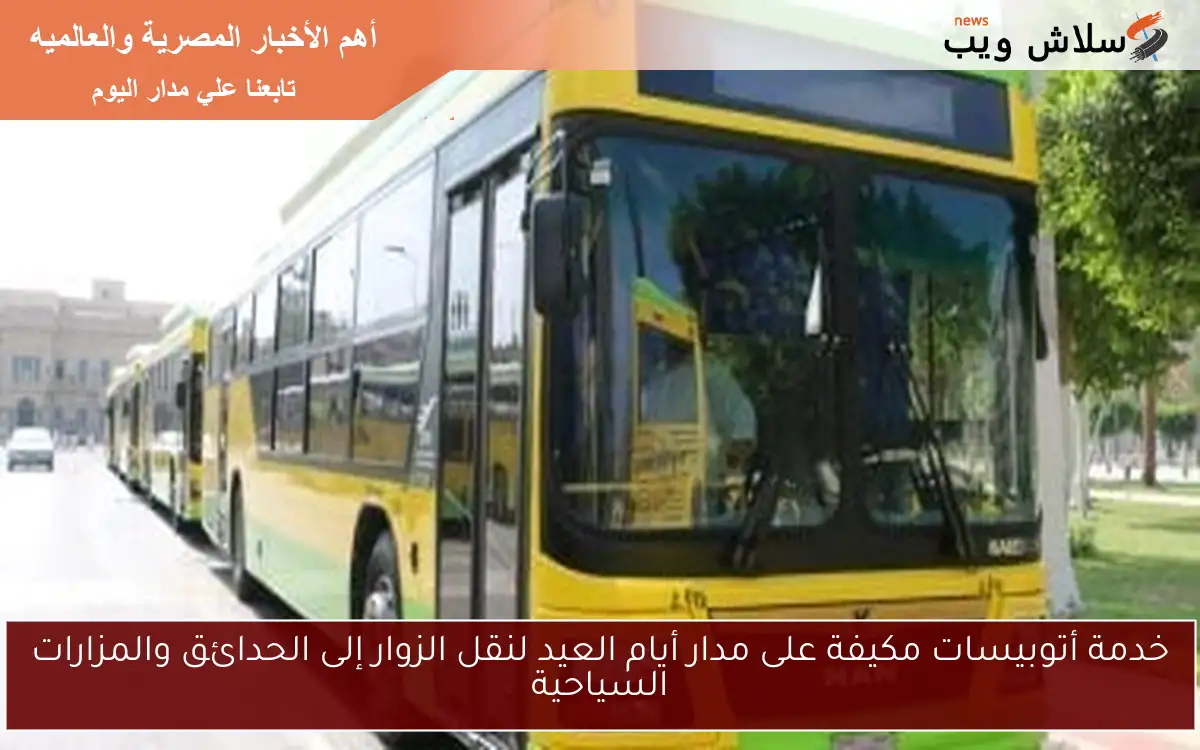 خدمة أتوبيسات مكيفة على مدار أيام العيد لنقل الزوار إلى الحدائق والمزارات السياحية 2 خدمة أتوبيسات مكيفة على مدار أيام العيد لنقل الزوار إلى الحدائق والمزارات السياحية