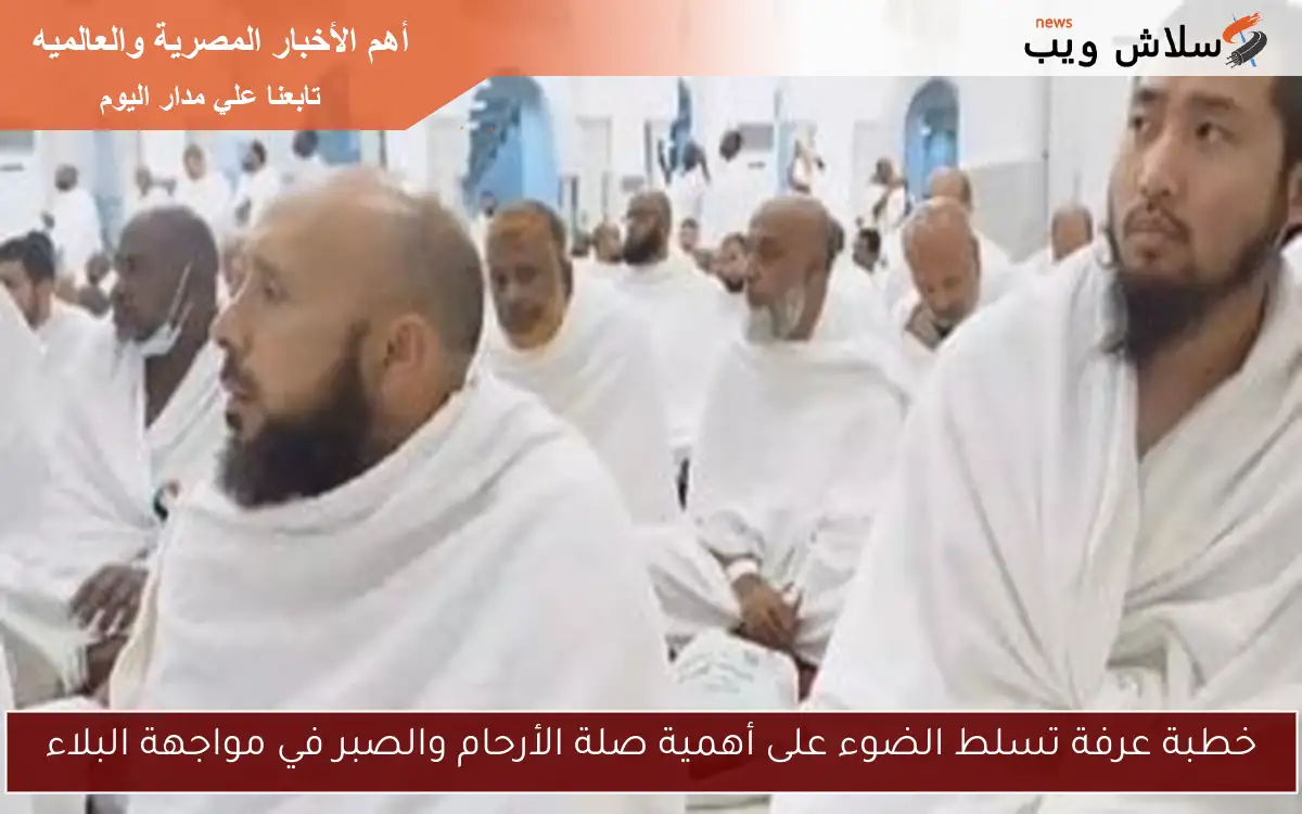 خطبة عرفة تسلط الضوء على أهمية صلة الأرحام والصبر في مواجهة البلاء 2 خطبة عرفة تسلط الضوء على أهمية صلة الأرحام والصبر في مواجهة البلاء