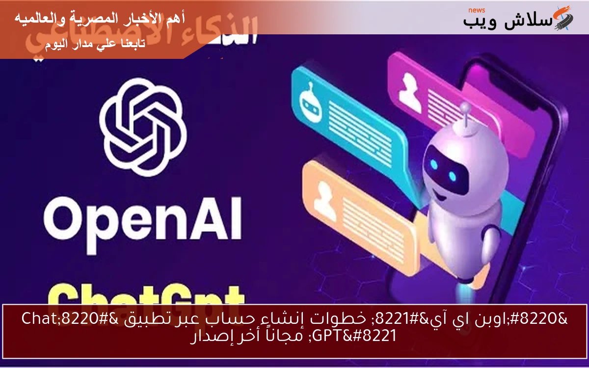"اوبن اي آي" خطوات إنشاء حساب عبر تطبيق "Chat GPT" مجاناً أخر إصدار 2 “اوبن اي آي” خطوات إنشاء حساب عبر تطبيق “Chat GPT” مجاناً أخر إصدار
