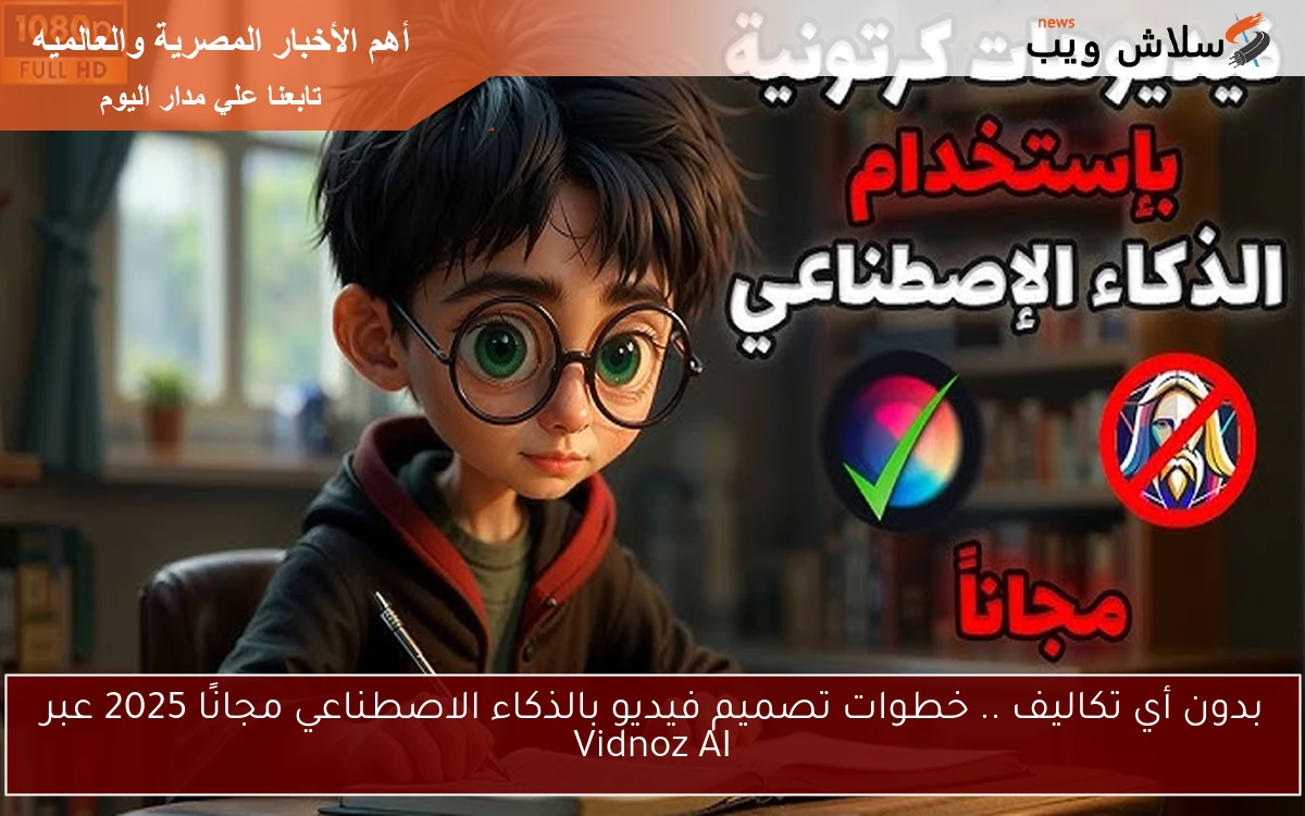 بدون أي تكاليف .. خطوات تصميم فيديو بالذكاء الاصطناعي مجانًا 2025 عبر Vidnoz AI