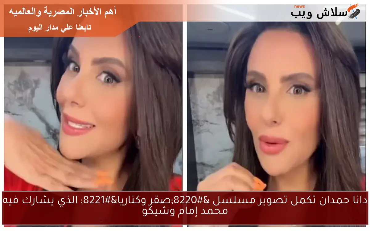 دانا حمدان تكمل تصوير مسلسل “صقر وكناريا” الذي يشارك فيه محمد إمام وشيكو