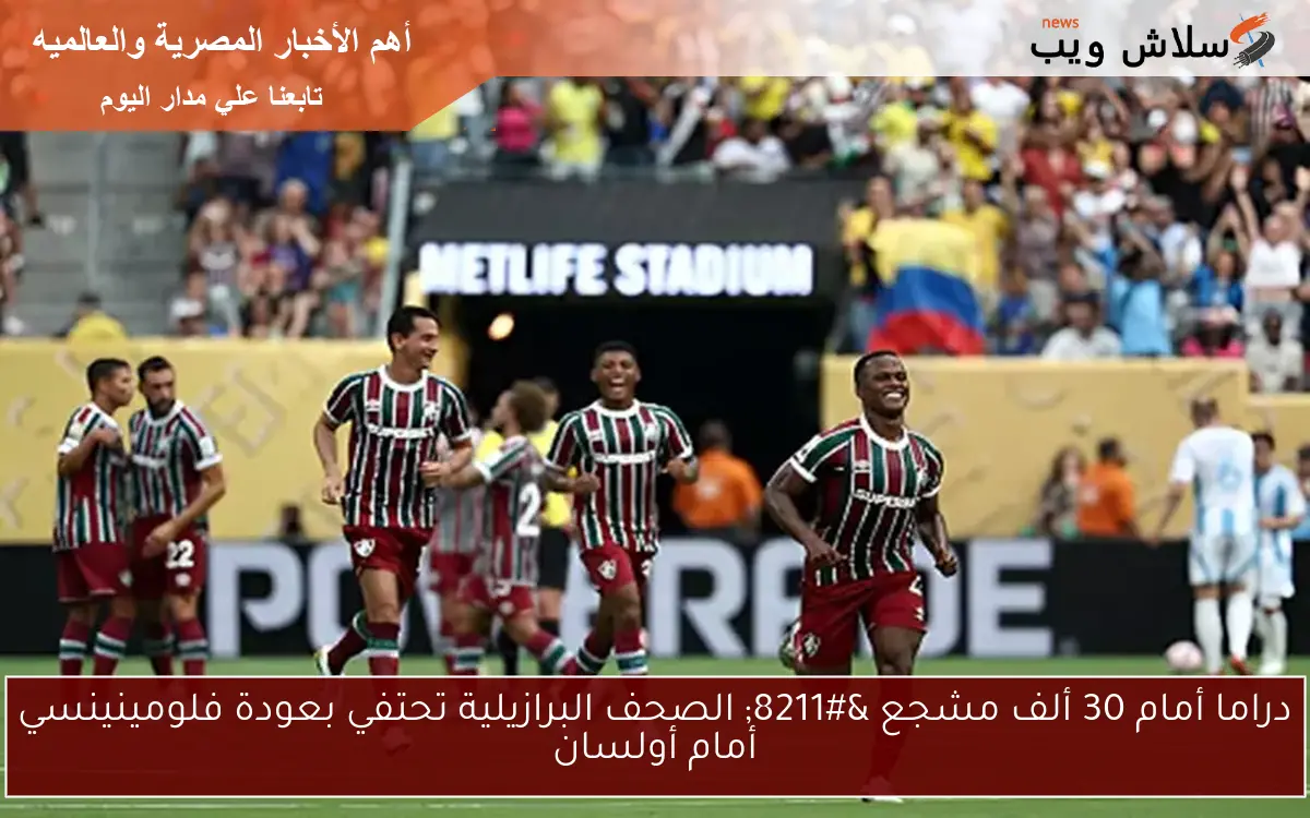 دراما أمام 30 ألف مشجع – الصحف البرازيلية تحتفي بعودة فلومينينسي أمام أولسان
