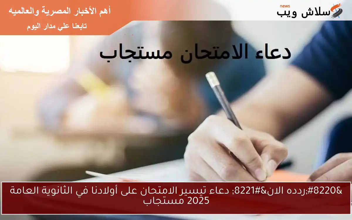 "ردده الان" دعاء تيسير الامتحان على أولادنا في الثانوية العامة 2025 مستجاب 2 “ردده الان” دعاء تيسير الامتحان على أولادنا في الثانوية العامة 2025 مستجاب