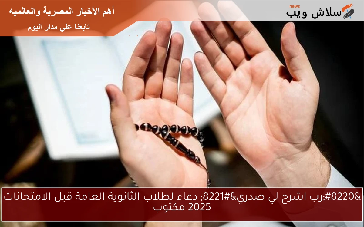 "رب اشرح لي صدري" دعاء لطلاب الثانوية العامة قبل الامتحانات 2025 مكتوب 2 “رب اشرح لي صدري” دعاء لطلاب الثانوية العامة قبل الامتحانات 2025 مكتوب
