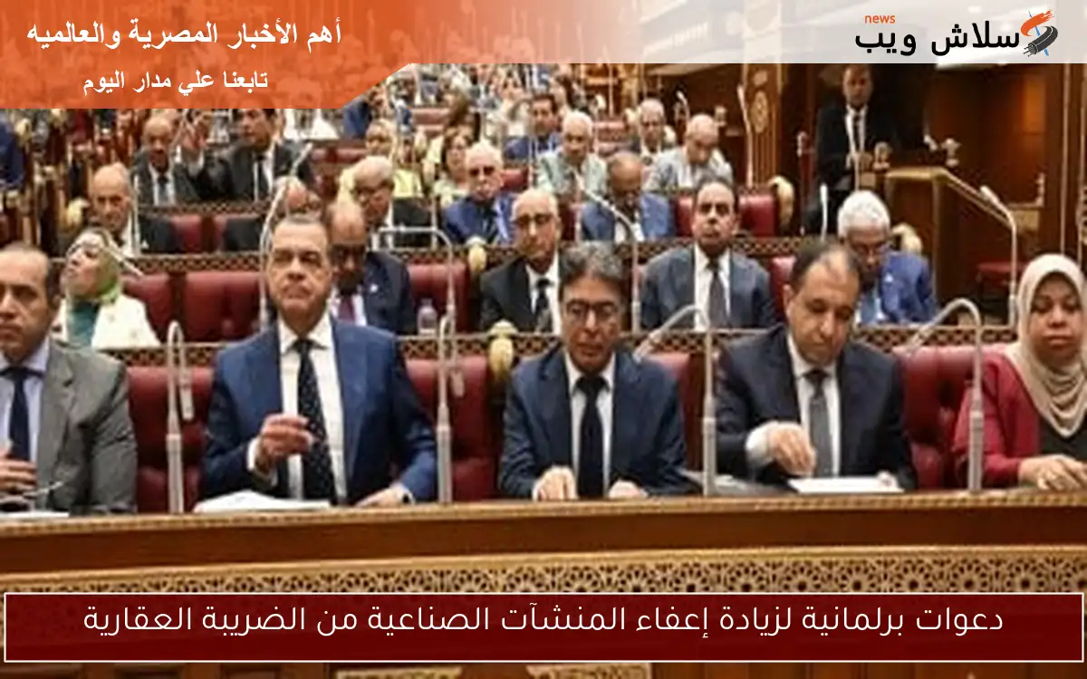 دعوات برلمانية لزيادة إعفاء المنشآت الصناعية من الضريبة العقارية 2 دعوات برلمانية لزيادة إعفاء المنشآت الصناعية من الضريبة العقارية