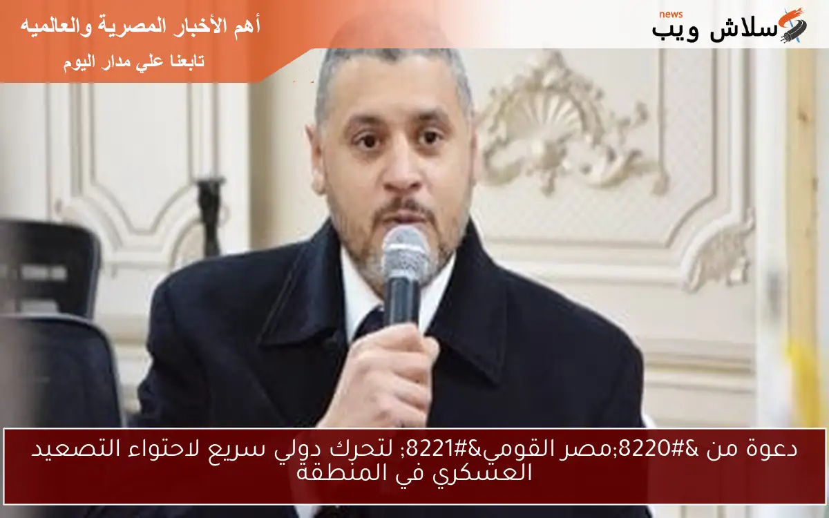 دعوة من "مصر القومي" لتحرك دولي سريع لاحتواء التصعيد العسكري في المنطقة 2 دعوة من “مصر القومي” لتحرك دولي سريع لاحتواء التصعيد العسكري في المنطقة