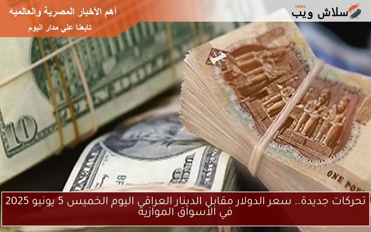 تحركات جديدة.. سعر الدولار مقابل الدينار العراقي اليوم الخميس 5 يونيو 2025 في الأسواق الموازية 2 تحركات جديدة.. سعر الدولار مقابل الدينار العراقي اليوم الخميس 5 يونيو 2025 في الأسواق الموازية