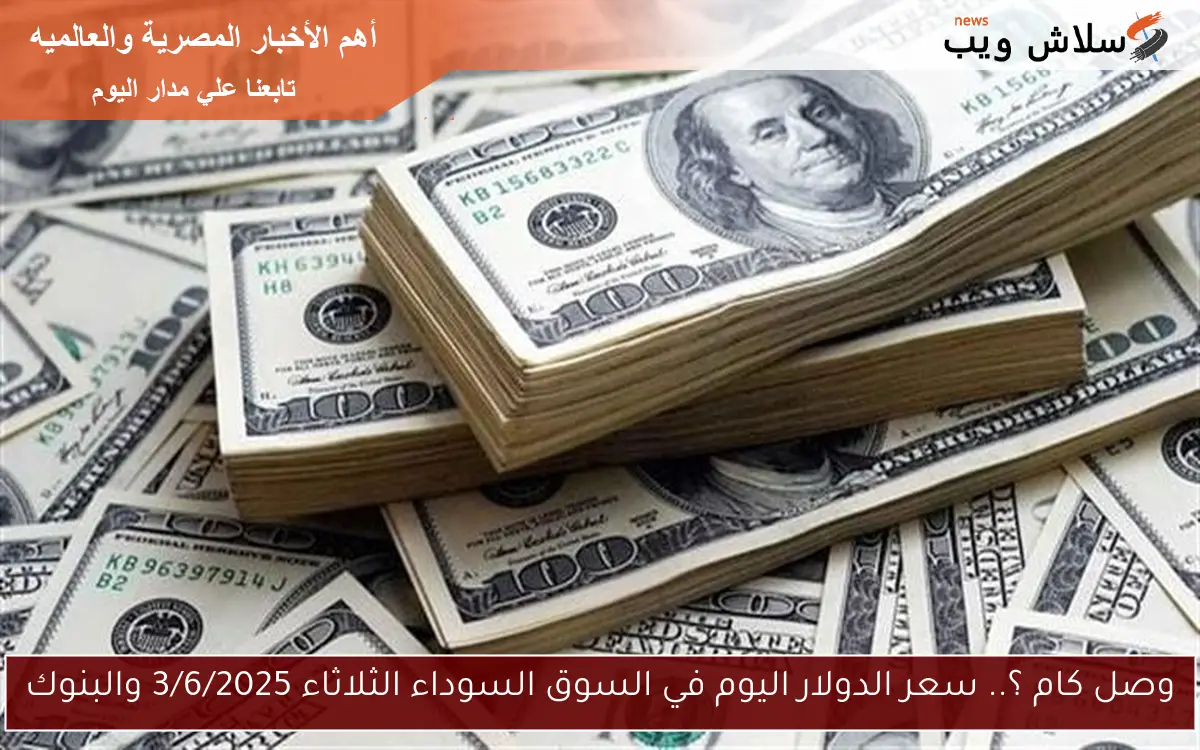 وصل كام ؟.. سعر الدولار اليوم في السوق السوداء الثلاثاء 3/6/2025 والبنوك 2 وصل كام ؟.. سعر الدولار اليوم في السوق السوداء الثلاثاء 3/6/2025 والبنوك