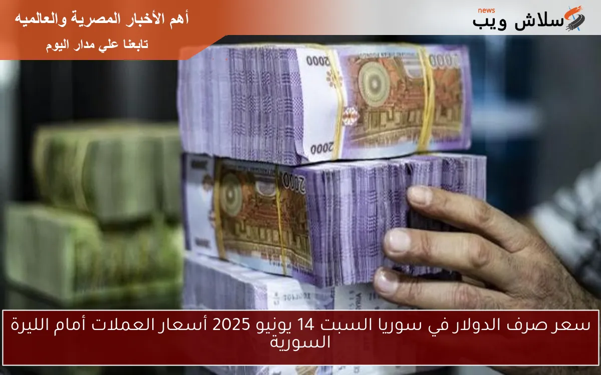 سعر صرف الدولار في سوريا السبت 14 يونيو 2025 أسعار العملات أمام الليرة السورية 2 سعر صرف الدولار في سوريا السبت 14 يونيو 2025 أسعار العملات أمام الليرة السورية