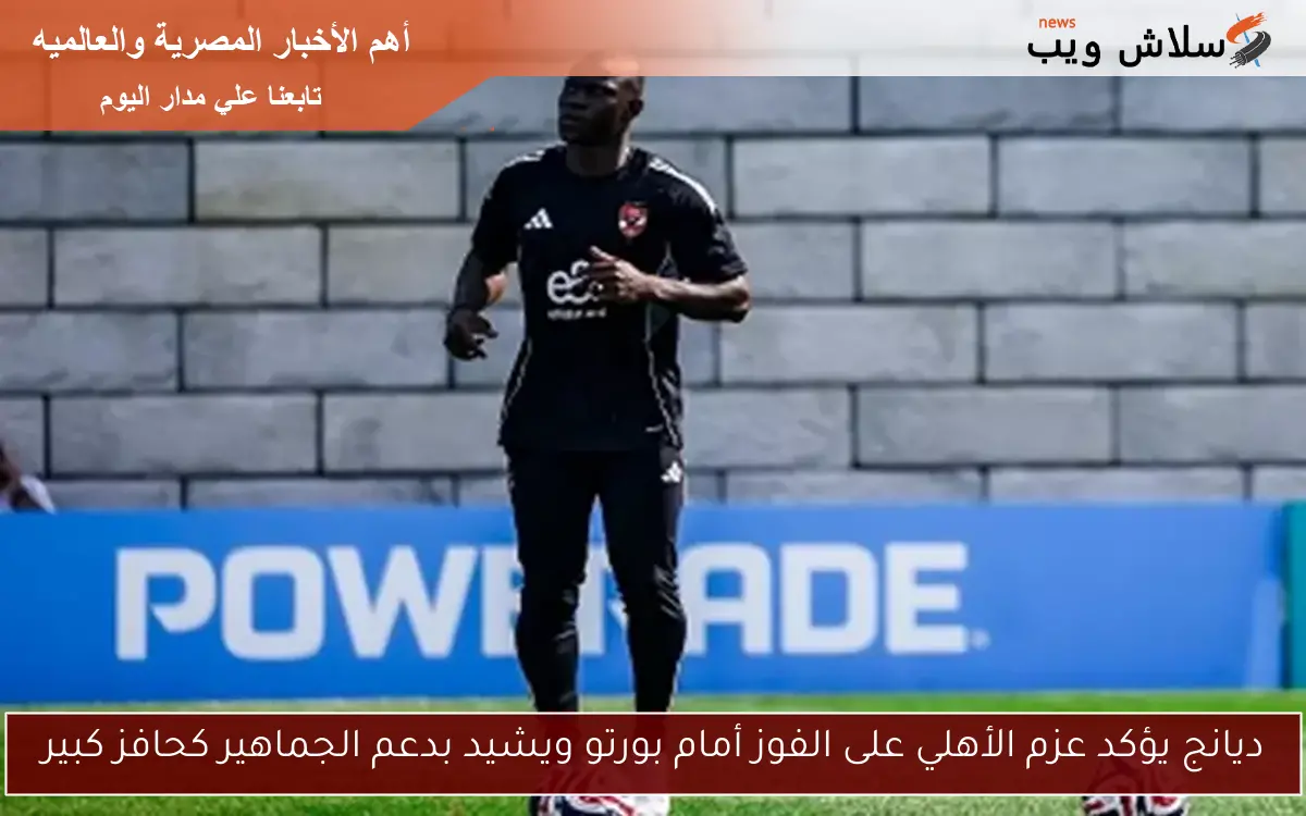 ديانج يؤكد عزم الأهلي على الفوز أمام بورتو ويشيد بدعم الجماهير كحافز كبير