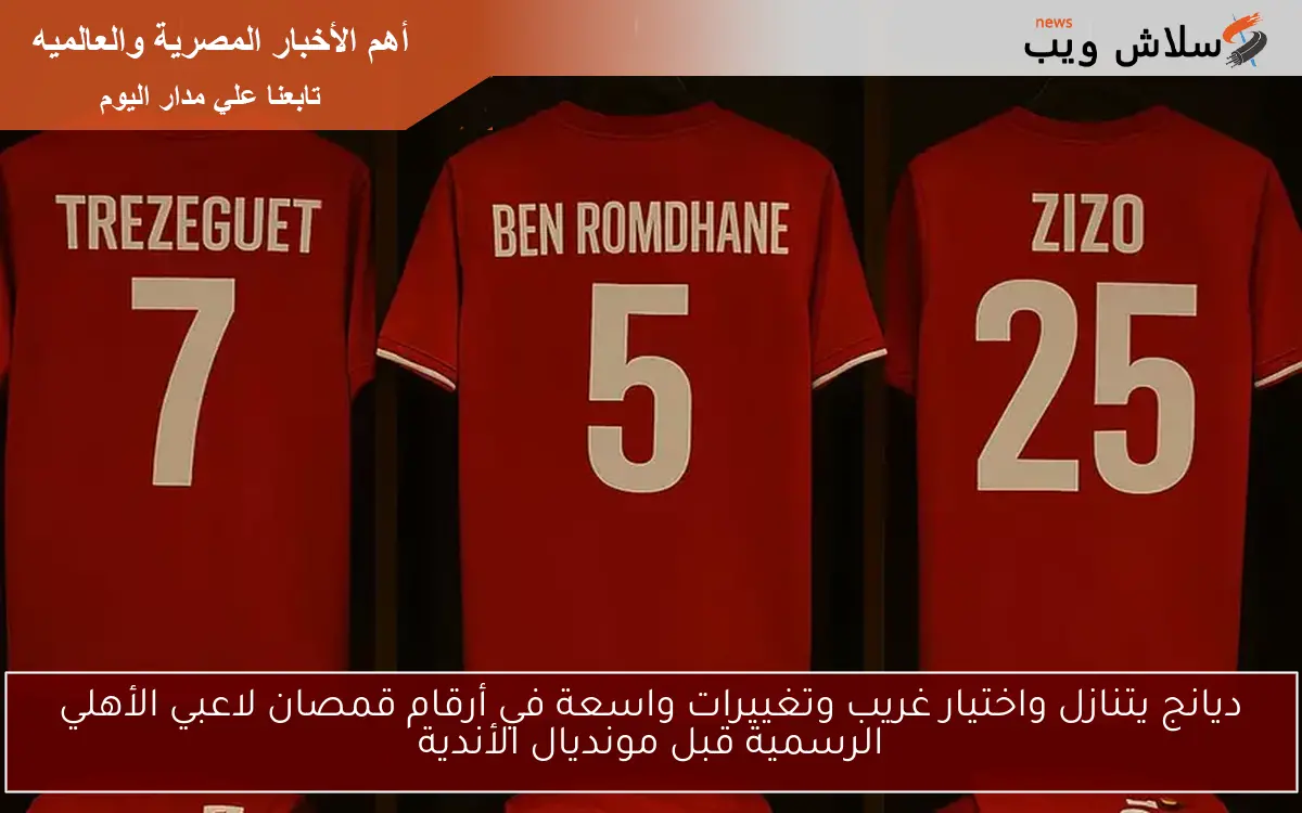ديانج يتنازل واختيار غريب وتغييرات واسعة في أرقام قمصان لاعبي الأهلي الرسمية قبل مونديال الأندية 2 ديانج يتنازل واختيار غريب وتغييرات واسعة في أرقام قمصان لاعبي الأهلي الرسمية قبل مونديال الأندية