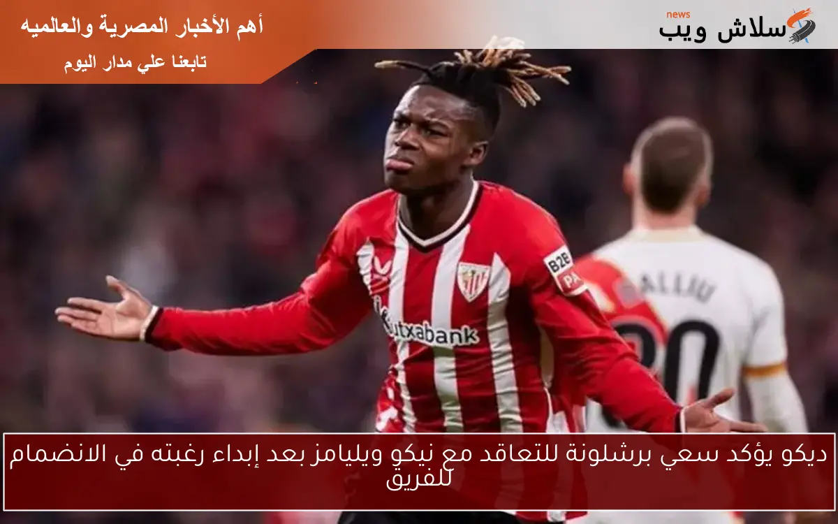 ديكو يؤكد سعي برشلونة للتعاقد مع نيكو ويليامز بعد إبداء رغبته في الانضمام للفريق