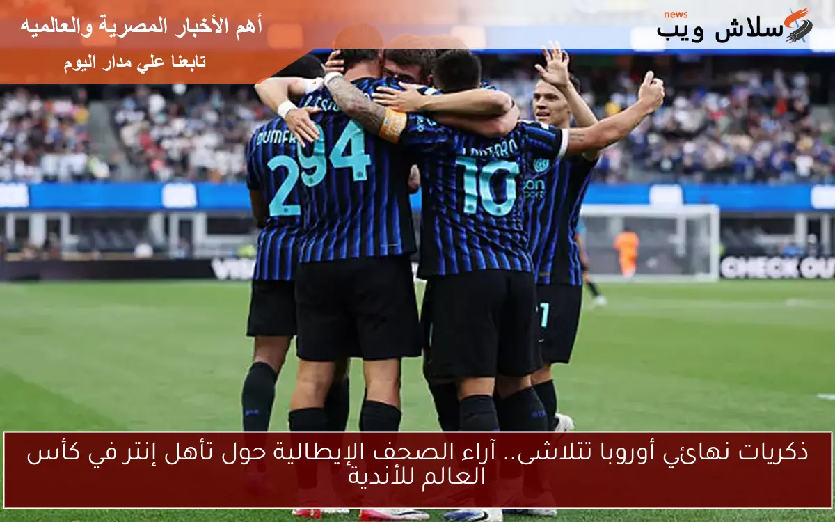 ذكريات نهائي أوروبا تتلاشى.. آراء الصحف الإيطالية حول تأهل إنتر في كأس العالم للأندية
