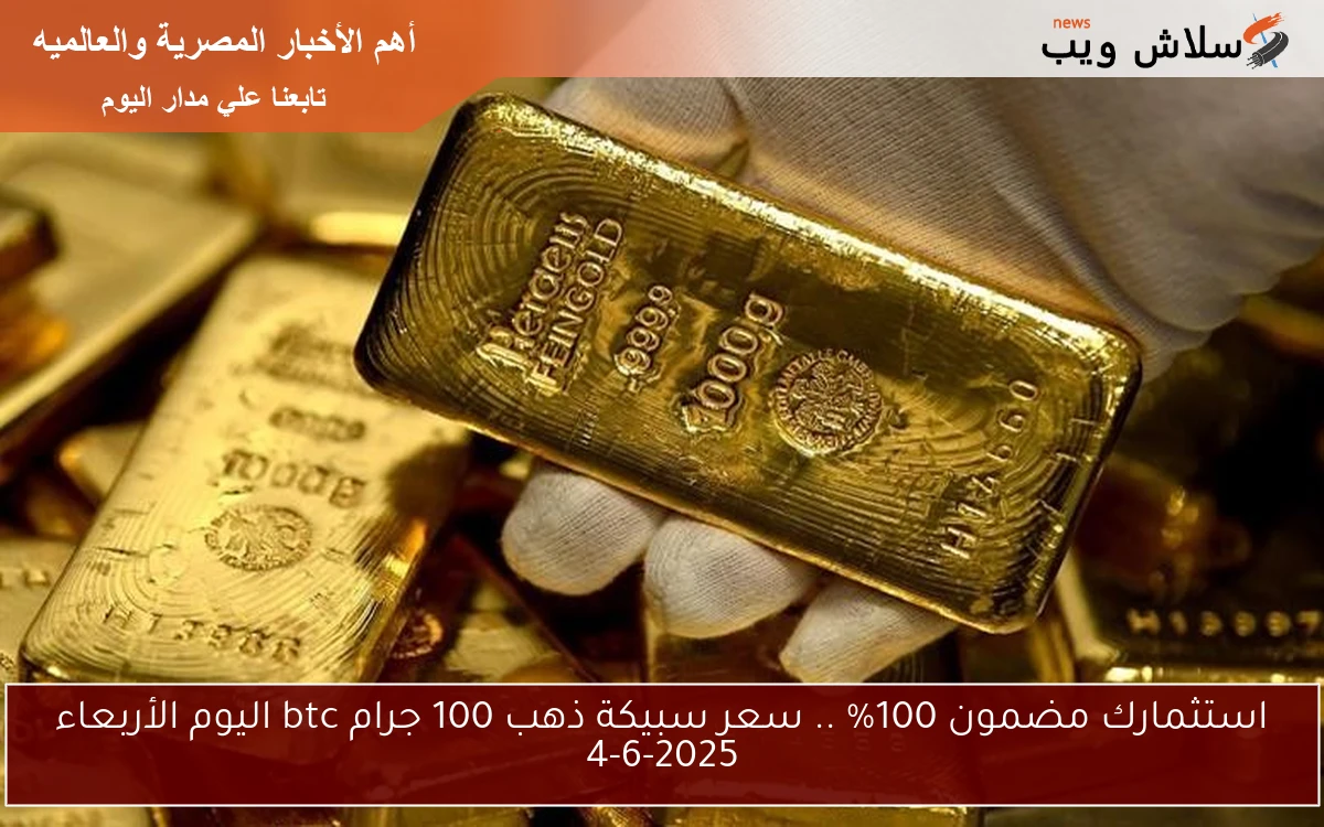 استثمارك مضمون 100% .. سعر سبيكة ذهب 100 جرام btc اليوم الأربعاء 4-6-2025 2 استثمارك مضمون 100% .. سعر سبيكة ذهب 100 جرام btc اليوم الأربعاء 4-6-2025