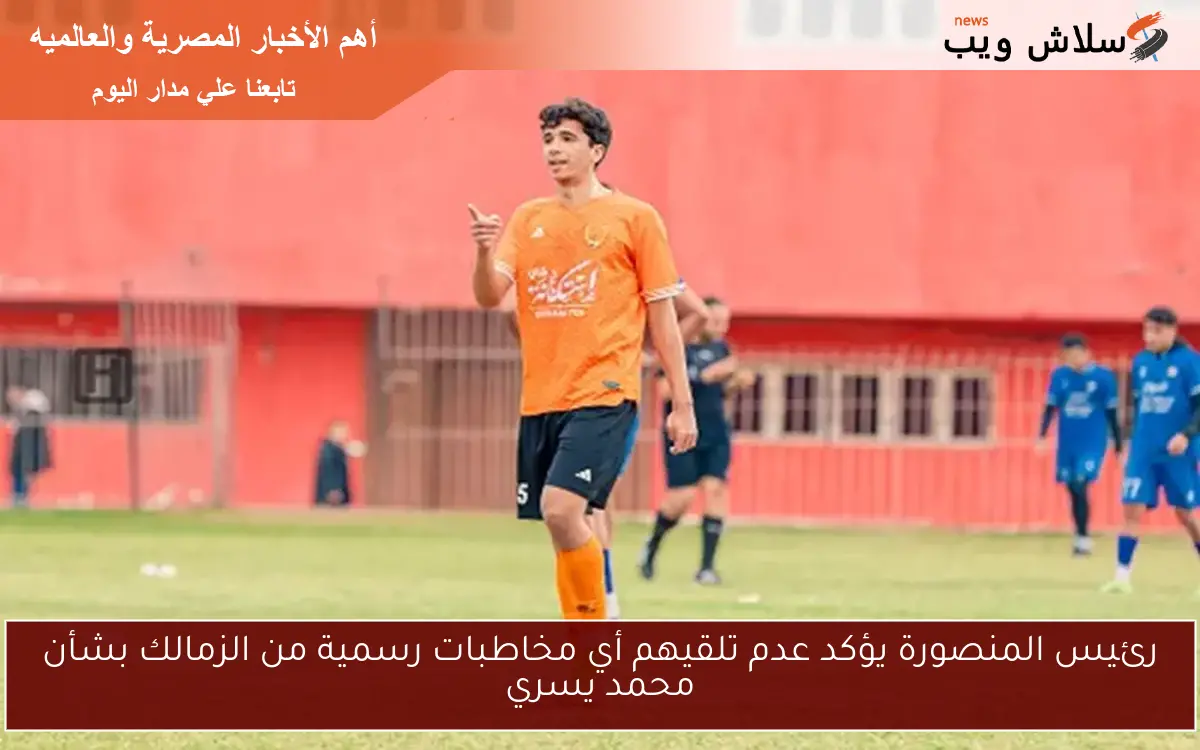 رئيس المنصورة يؤكد عدم تلقيهم أي مخاطبات رسمية من الزمالك بشأن محمد يسري 2 رئيس المنصورة يؤكد عدم تلقيهم أي مخاطبات رسمية من الزمالك بشأن محمد يسري