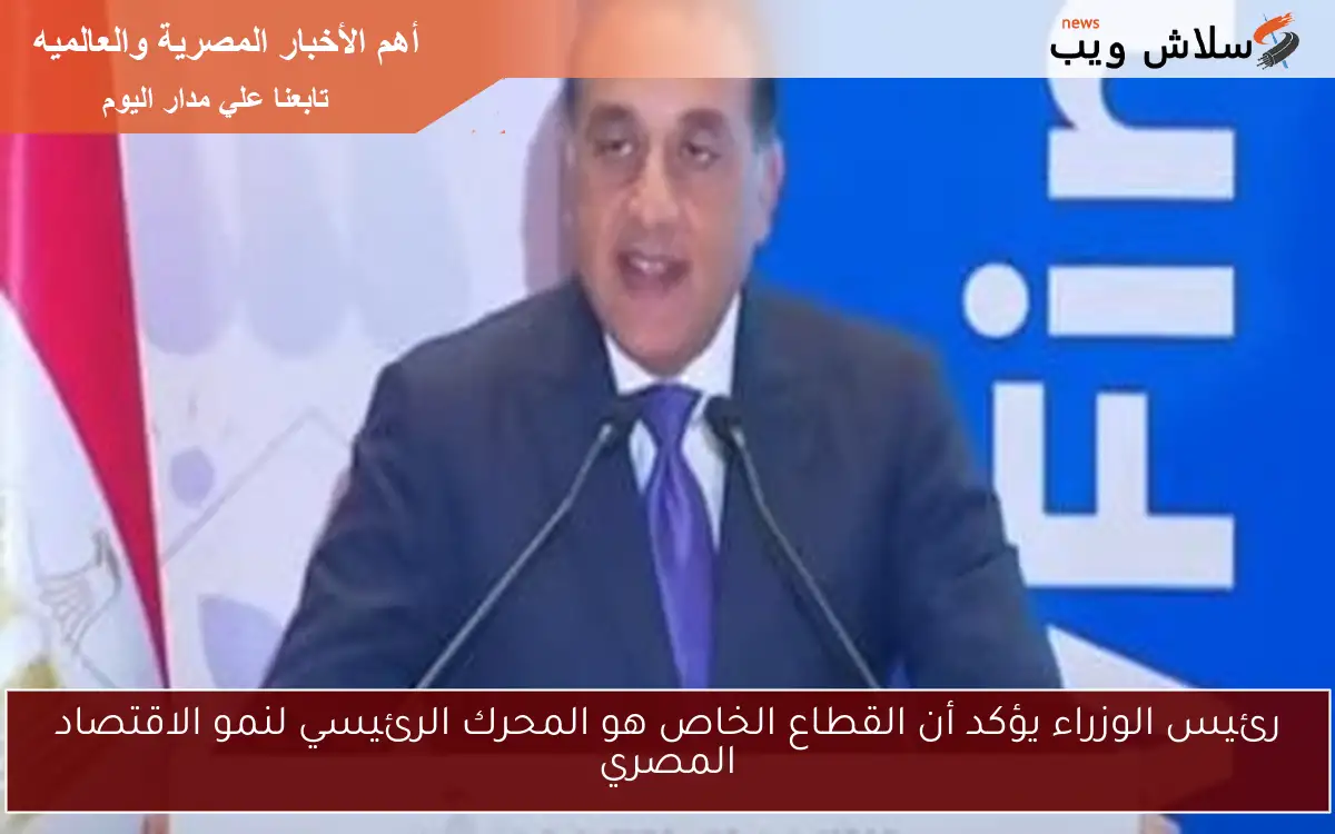رئيس الوزراء يؤكد أن القطاع الخاص هو المحرك الرئيسي لنمو الاقتصاد المصري 2 رئيس الوزراء يؤكد أن القطاع الخاص هو المحرك الرئيسي لنمو الاقتصاد المصري