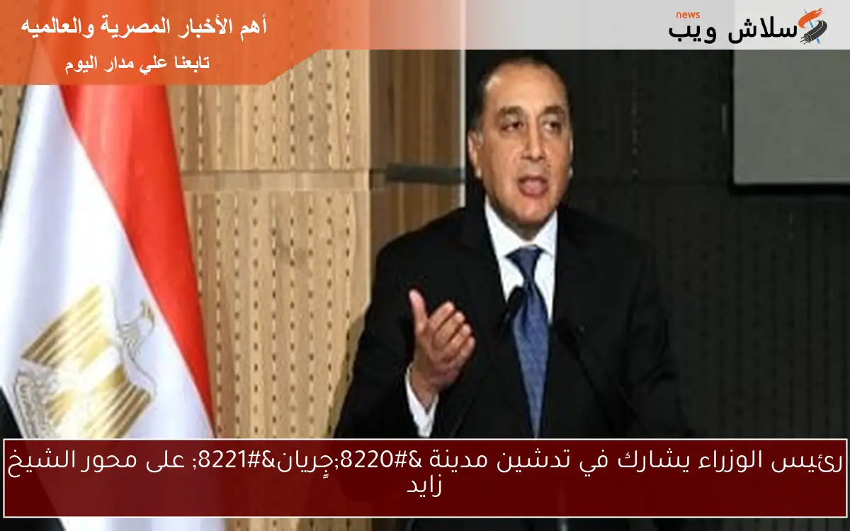رئيس الوزراء يشارك في تدشين مدينة "جٍريان" على محور الشيخ زايد 2 رئيس الوزراء يشارك في تدشين مدينة “جٍريان” على محور الشيخ زايد