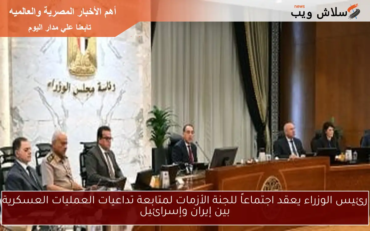 رئيس الوزراء يعقد اجتماعاً للجنة الأزمات لمتابعة تداعيات العمليات العسكرية بين إيران وإسرائيل 2 رئيس الوزراء يعقد اجتماعاً للجنة الأزمات لمتابعة تداعيات العمليات العسكرية بين إيران وإسرائيل