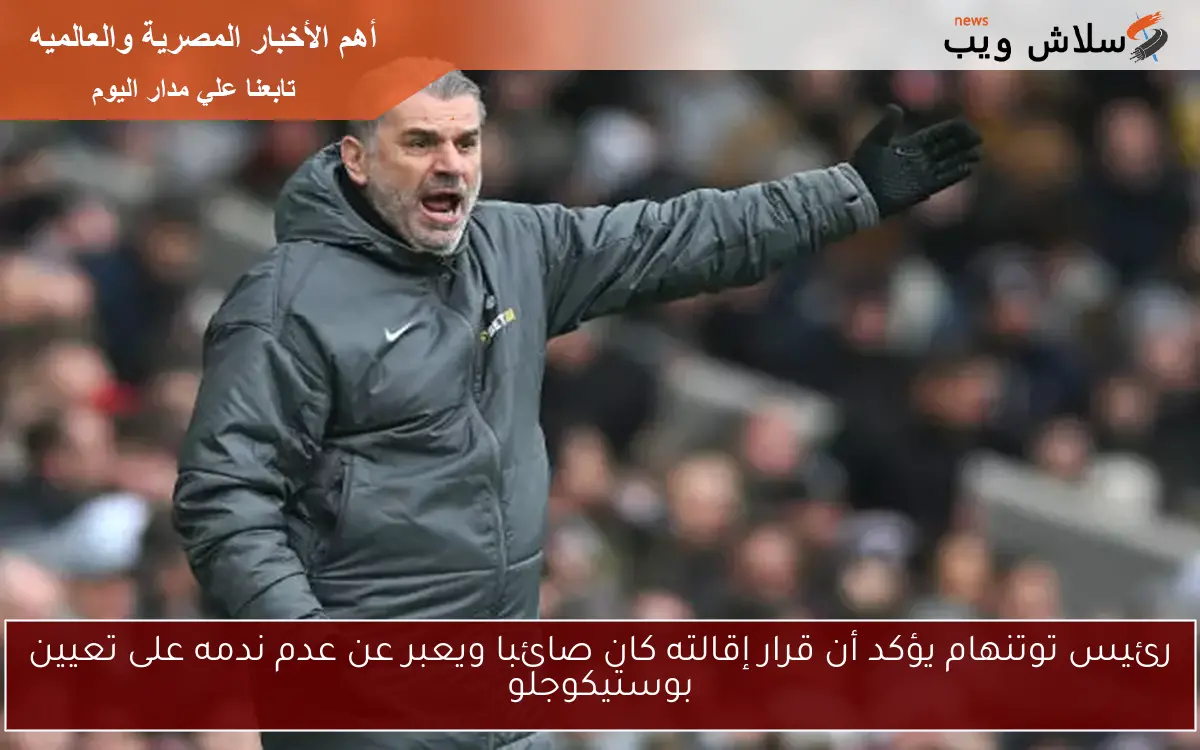 رئيس توتنهام يؤكد أن قرار إقالته كان صائبا ويعبر عن عدم ندمه على تعيين بوستيكوجلو 2 رئيس توتنهام يؤكد أن قرار إقالته كان صائبا ويعبر عن عدم ندمه على تعيين بوستيكوجلو