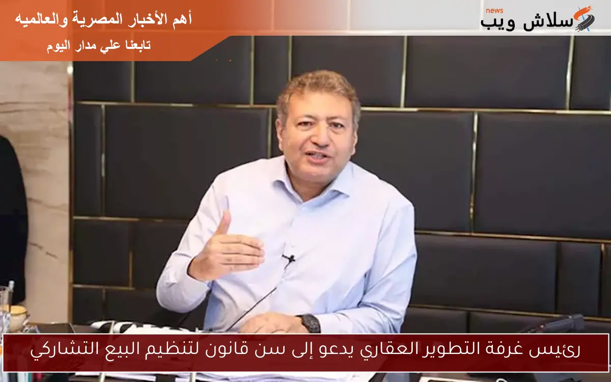 رئيس غرفة التطوير العقاري يدعو إلى سن قانون لتنظيم البيع التشاركي 2 رئيس غرفة التطوير العقاري يدعو إلى سن قانون لتنظيم البيع التشاركي