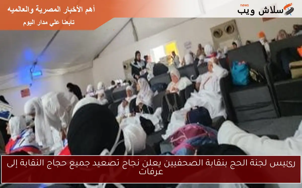 رئيس لجنة الحج بنقابة الصحفيين يعلن نجاح تصعيد جميع حجاج النقابة إلى عرفات 2 رئيس لجنة الحج بنقابة الصحفيين يعلن نجاح تصعيد جميع حجاج النقابة إلى عرفات