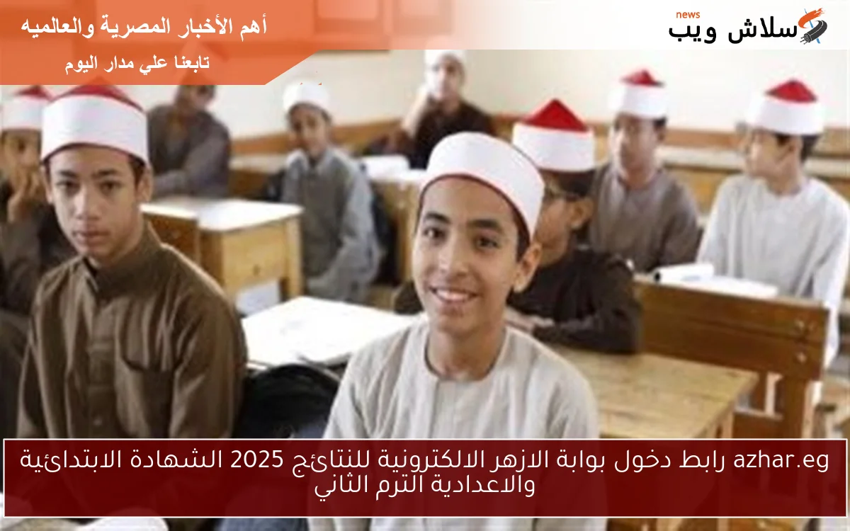 azhar.eg رابط دخول بوابة الازهر الالكترونية للنتائج 2025 الشهادة الابتدائية والاعدادية الترم الثاني 2 azhar.eg رابط دخول بوابة الازهر الالكترونية للنتائج 2025 الشهادة الابتدائية والاعدادية الترم الثاني