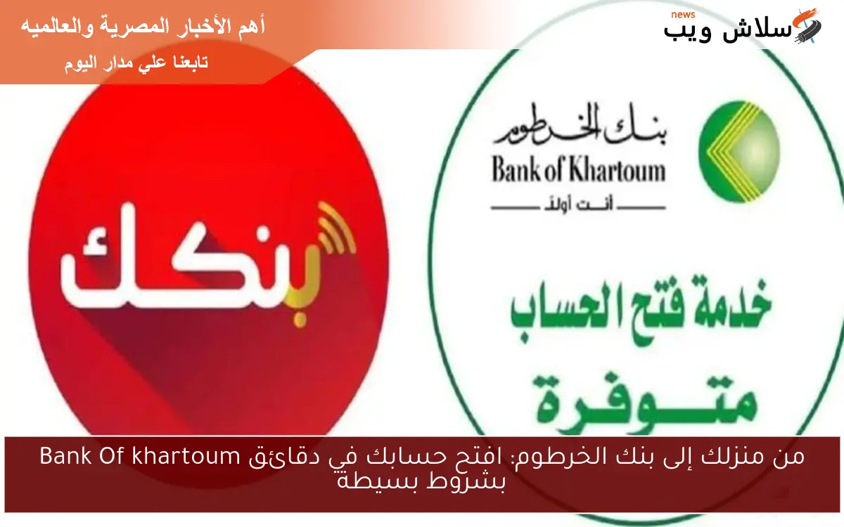 من منزلك إلى بنك الخرطوم: افتح حسابك في دقائق Bank Of khartoum بشروط بسيطة 2 من منزلك إلى بنك الخرطوم: افتح حسابك في دقائق Bank Of khartoum بشروط بسيطة