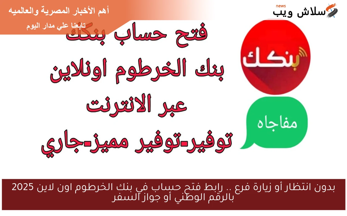 بدون انتظار أو زيارة فرع .. رابط فتح حساب في بنك الخرطوم اون لاين 2025 بالرقم الوطني أو جواز السفر