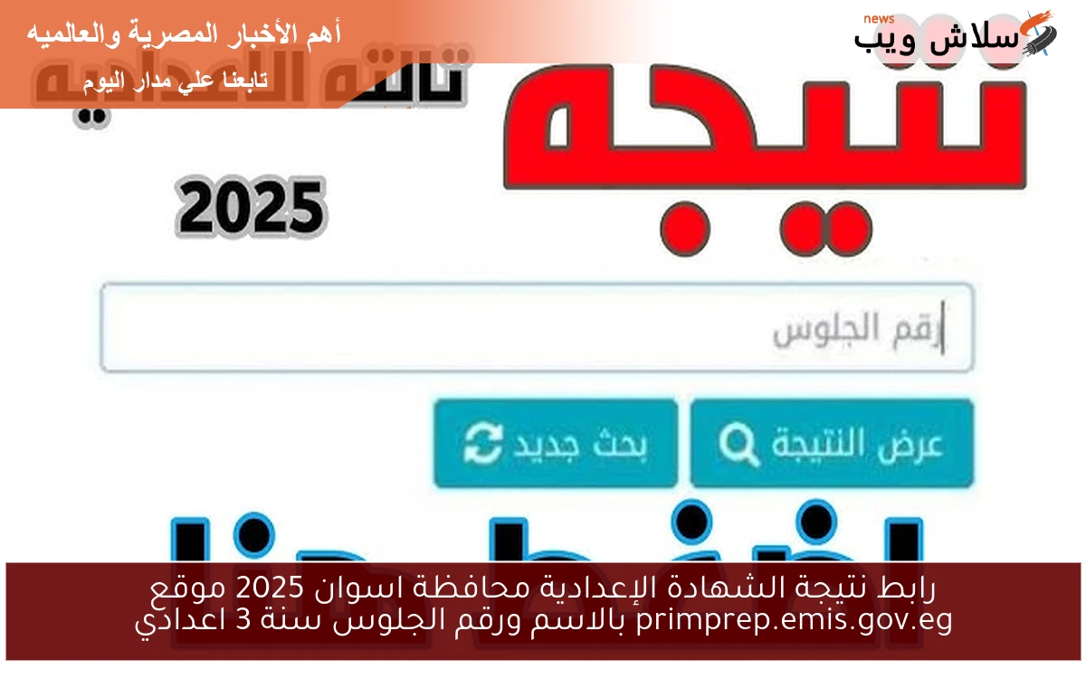 رابط نتيجة الشهادة الإعدادية محافظة اسوان 2025 موقع primprep.emis.gov.eg بالاسم ورقم الجلوس سنة 3 اعدادي