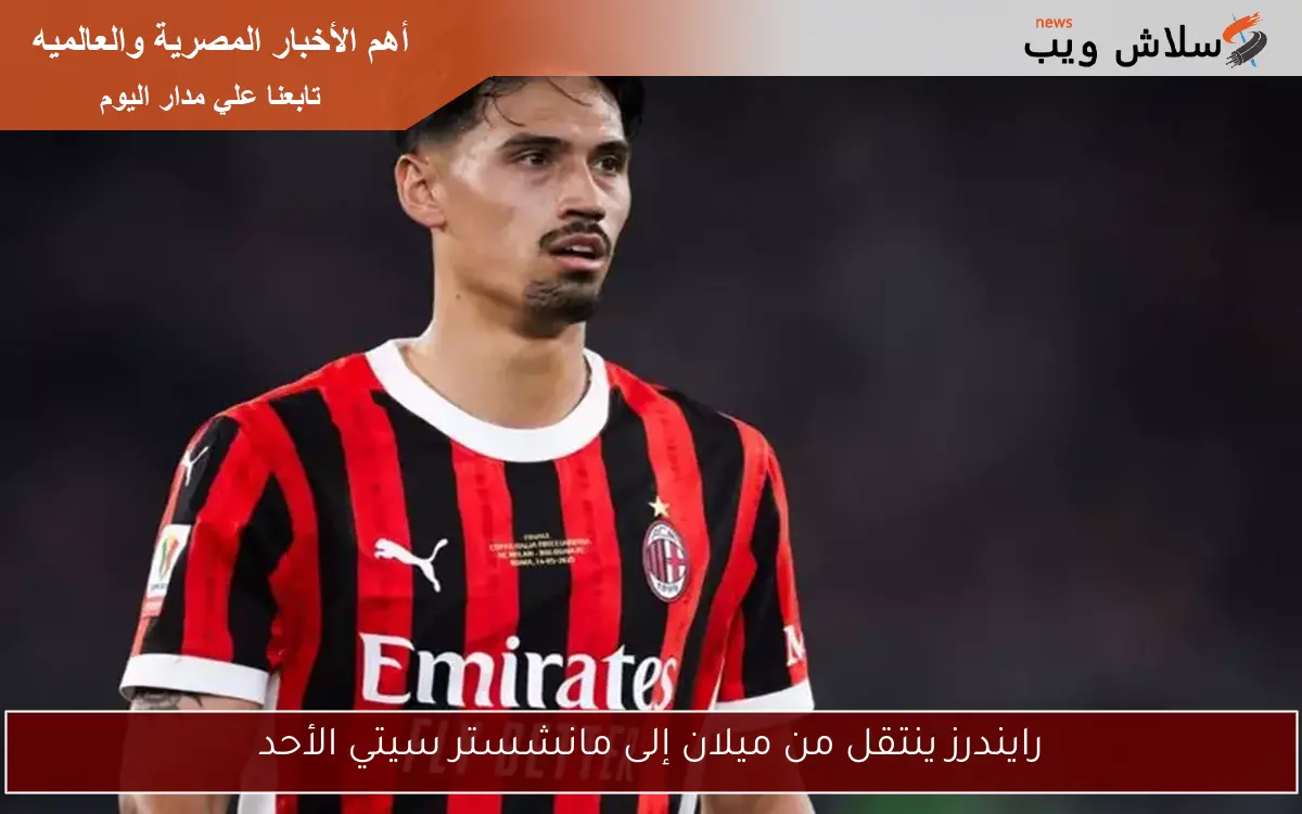 رايندرز ينتقل من ميلان إلى مانشستر سيتي الأحد 2 رايندرز ينتقل من ميلان إلى مانشستر سيتي الأحد