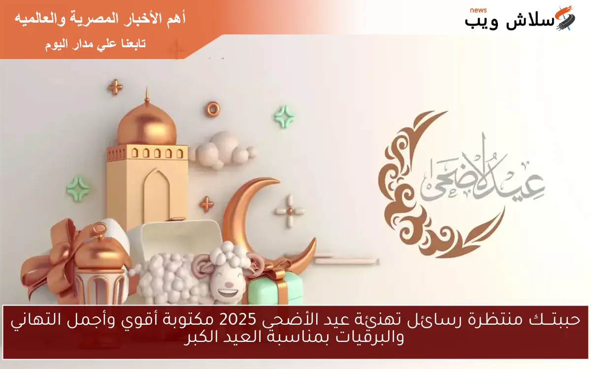 حببتـــك منتظرة رسائل تهنئة عيد الأضحى 2025 مكتوبة أقوي وأجمل التهاني والبرقيات بمناسبة العيد الكبر 2 حببتـــك منتظرة رسائل تهنئة عيد الأضحى 2025 مكتوبة أقوي وأجمل التهاني والبرقيات بمناسبة العيد الكبر