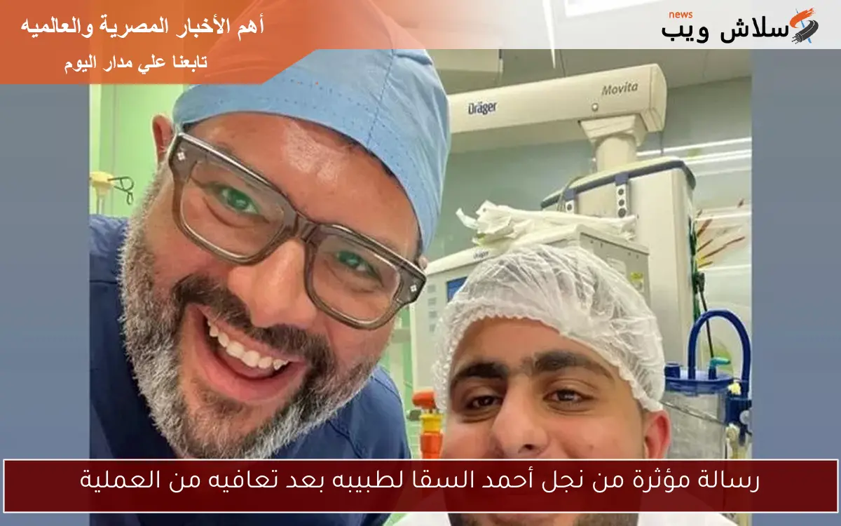 رسالة مؤثرة من نجل أحمد السقا لطبيبه بعد تعافيه من العملية