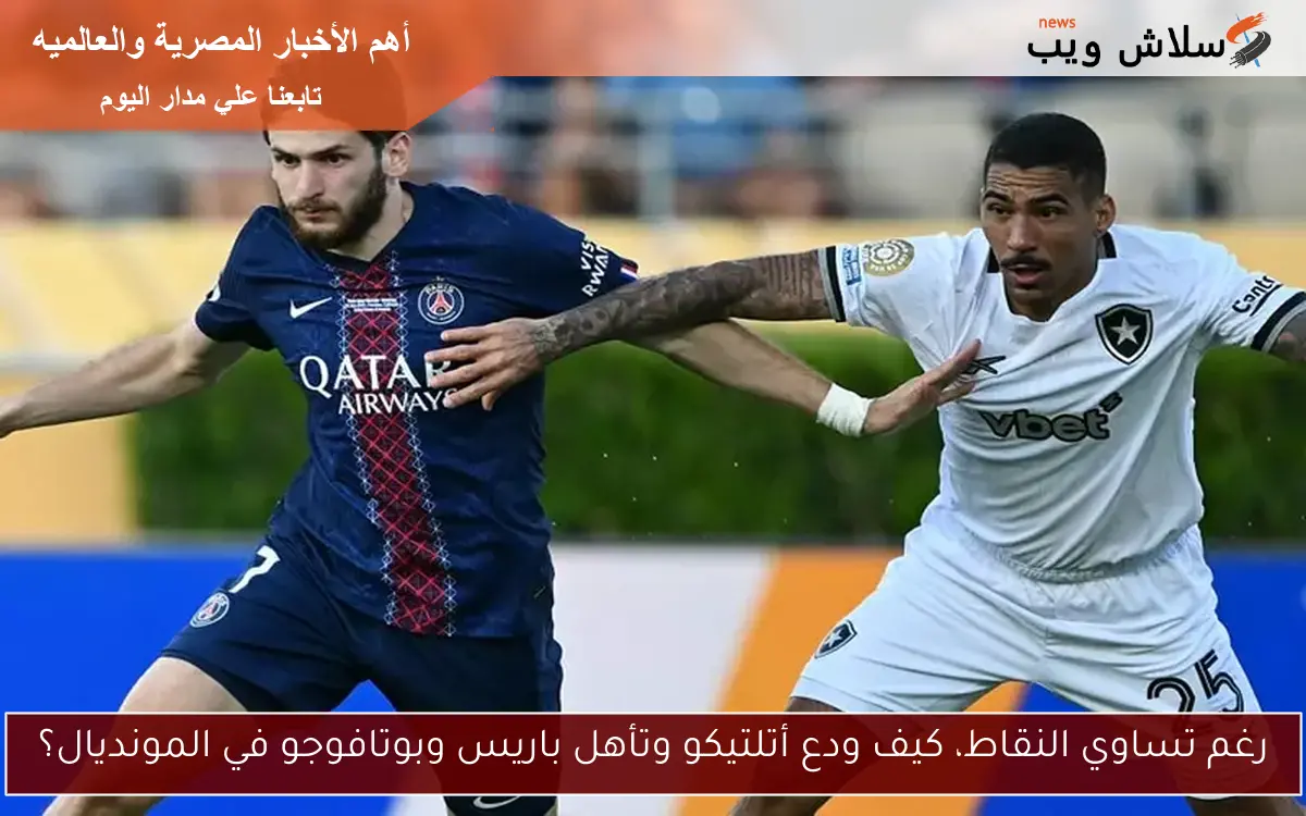 رغم تساوي النقاط، كيف ودع أتلتيكو وتأهل باريس وبوتافوجو في المونديال؟