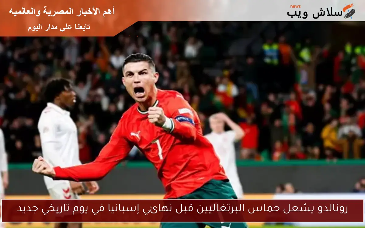 رونالدو يشعل حماس البرتغاليين قبل نهائي إسبانيا في يوم تاريخي جديد 2 رونالدو يشعل حماس البرتغاليين قبل نهائي إسبانيا في يوم تاريخي جديد