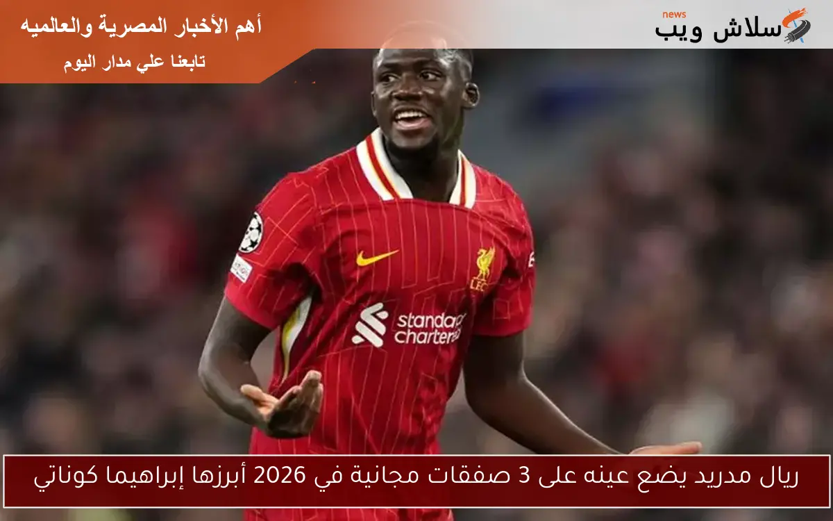 ريال مدريد يضع عينه على 3 صفقات مجانية في 2026 أبرزها إبراهيما كوناتي 2 ريال مدريد يضع عينه على 3 صفقات مجانية في 2026 أبرزها إبراهيما كوناتي