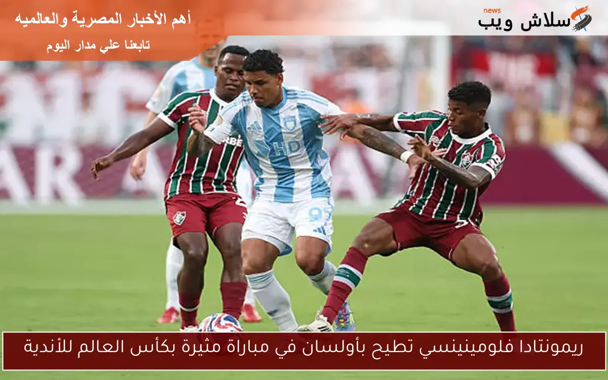 ريمونتادا فلومينينسي تطيح بأولسان في مباراة مثيرة بكأس العالم للأندية