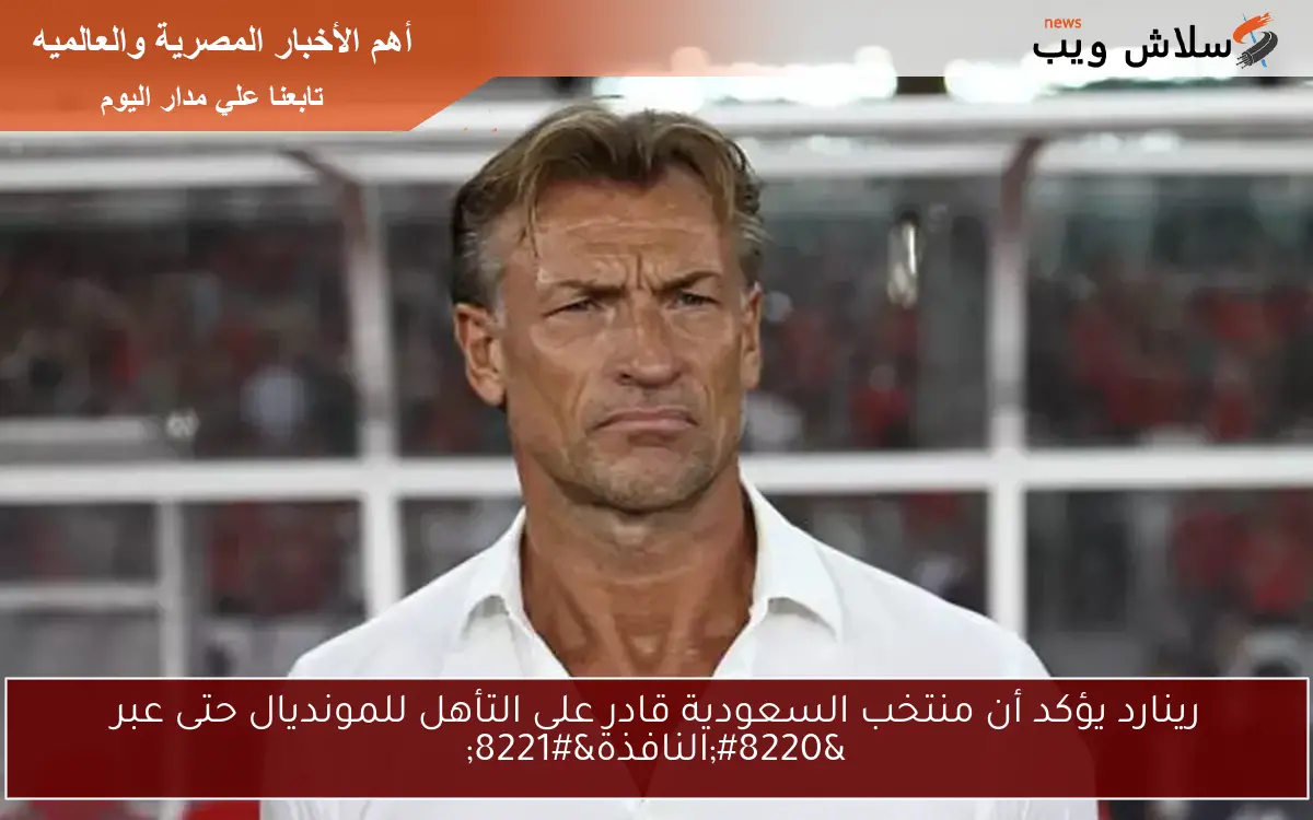 رينارد يؤكد أن منتخب السعودية قادر على التأهل للمونديال حتى عبر "النافذة" 2 رينارد يؤكد أن منتخب السعودية قادر على التأهل للمونديال حتى عبر “النافذة”