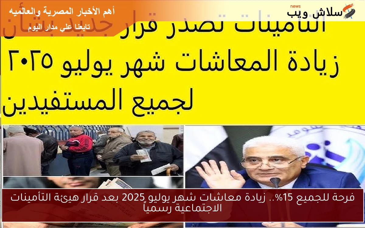 فرحة للجميع 15%.. زيادة معاشات شهر يوليو 2025 بعد قرار هيئة التأمينات الاجتماعية رسمياً 2 فرحة للجميع 15%.. زيادة معاشات شهر يوليو 2025 بعد قرار هيئة التأمينات الاجتماعية رسمياً