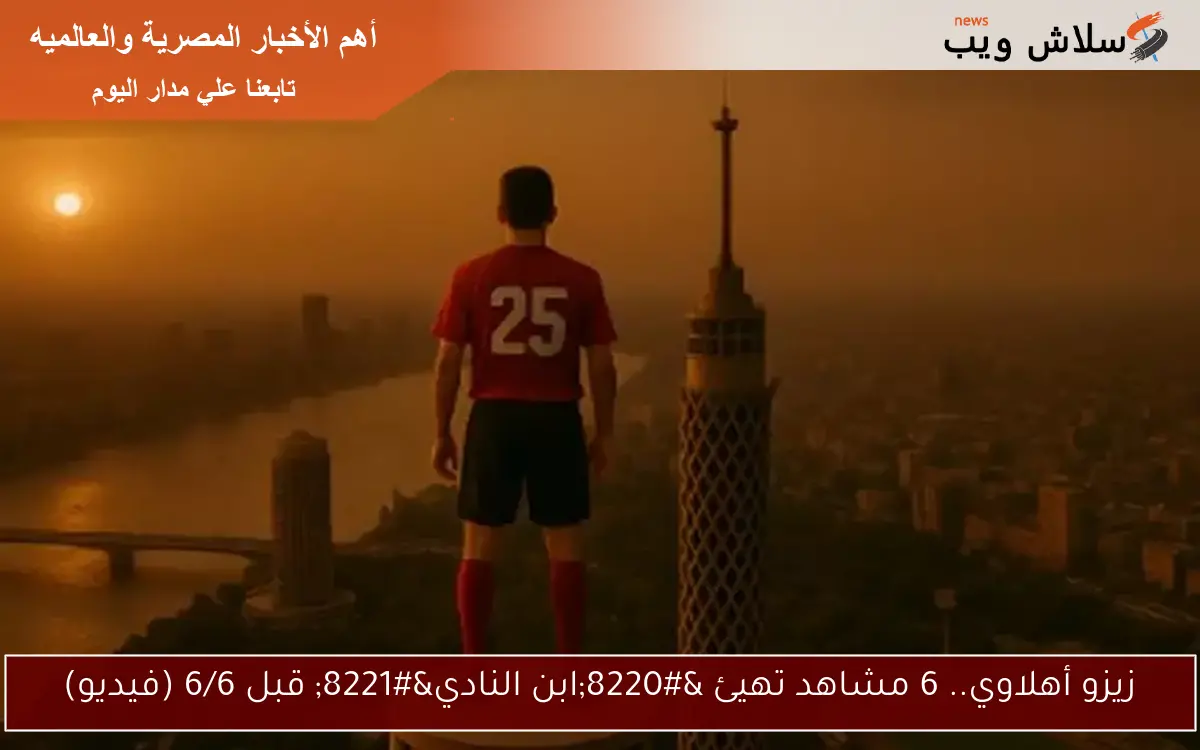 زيزو أهلاوي.. 6 مشاهد تهيئ "ابن النادي" قبل 6/6 (فيديو) 2 زيزو أهلاوي.. 6 مشاهد تهيئ “ابن النادي” قبل 6/6 (فيديو)
