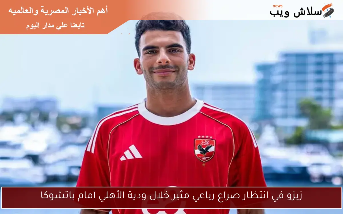 زيزو في انتظار صراع رباعي مثير خلال ودية الأهلي أمام باتشوكا 2 زيزو في انتظار صراع رباعي مثير خلال ودية الأهلي أمام باتشوكا