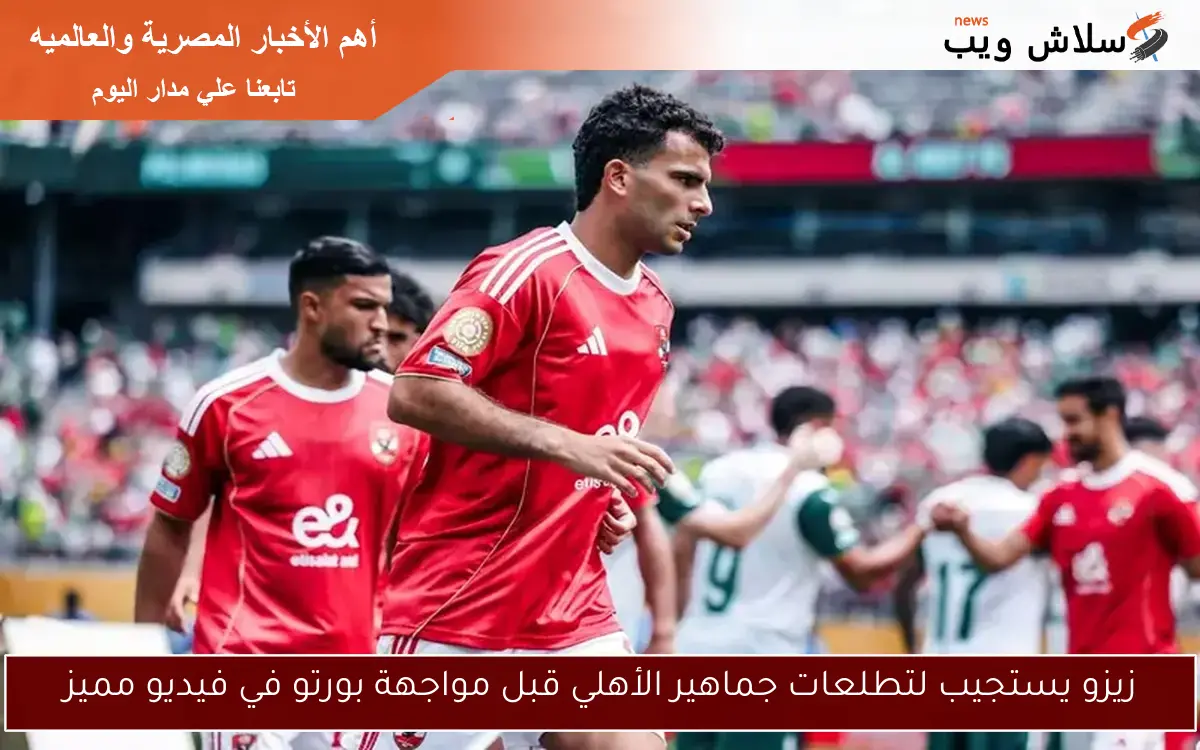 زيزو يستجيب لتطلعات جماهير الأهلي قبل مواجهة بورتو في فيديو مميز 2 زيزو يستجيب لتطلعات جماهير الأهلي قبل مواجهة بورتو في فيديو مميز